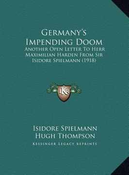portada germany's impending doom: another open letter to herr maximilian harden from sir isidore spielmann (1918) (en Inglés)
