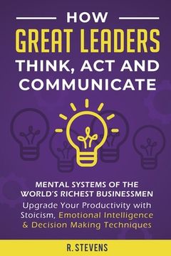 portada How Great Leaders Think, Act and Communicate: Mental Systems, Models and Habits of the World´s Richest Businessmen - Upgrade Your Mental Capabilities (en Inglés)