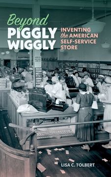 portada Beyond Piggly Wiggly: Inventing the American Self-Service Store (en Inglés)
