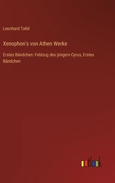 portada Xenophon's von Athen Werke: Erstes Bändchen: Feldzug des jüngern Cyrus, Erstes Bändchen (en Alemán)