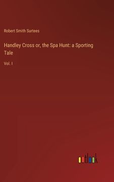 portada Handley Cross or, the Spa Hunt: a Sporting Tale: Vol. I (en Inglés)