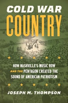portada Cold war Country: How Nashville's Music row and the Pentagon Created the Sound of American Patriotism (Studies in United States Culture) (en Inglés)