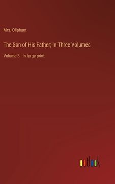 portada The Son of His Father; In Three Volumes: Volume 3 - in large print