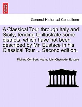 portada a   classical tour through italy and sicily; tending to illustrate some districts, which have not been described by mr. eustace in his classical tour