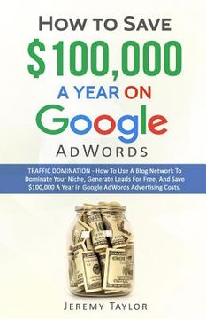 portada How to Save $100,000 a Year on Google Adwords (en Inglés)