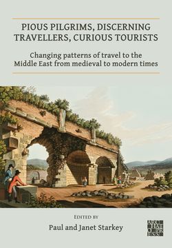portada Pious Pilgrims, Discerning Travellers, Curious Tourists: Changing Patterns of Travel to the Middle East from Medieval to Modern Times (in English)