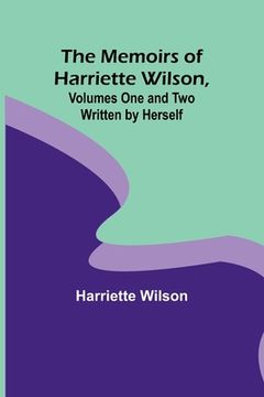 portada The Memoirs of Harriette Wilson, Volumes One and Two Written by Herself