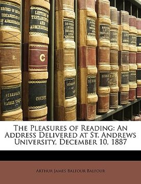 portada the pleasures of reading: an address delivered at st. andrews university, december 10, 1887