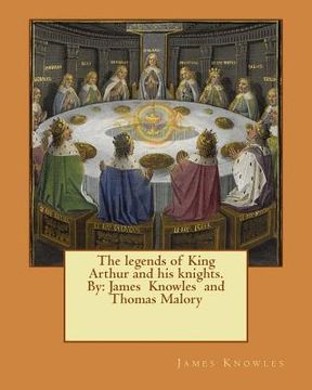 portada The legends of King Arthur and his knights. By: James Knowles and Thomas Malory (in English)