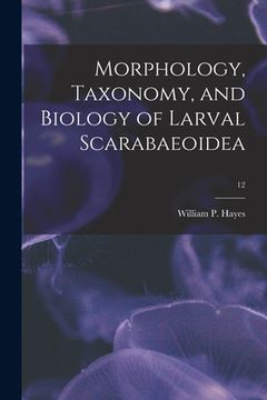 portada Morphology, Taxonomy, and Biology of Larval Scarabaeoidea; 12 (en Inglés)