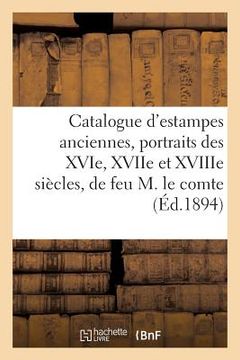 portada Catalogue d'Estampes Anciennes, Portraits Des Xvie, Xviie Et Xviiie Siècles, Provenant de la: Bilbiothèque de Feu M. Le Comte de Lignerolles, Vente De (en Francés)
