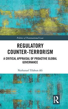 portada Regulatory Counter-Terrorism: A Critical Appraisal of Proactive Global Governance (Politics of Transnational Law) (en Inglés)