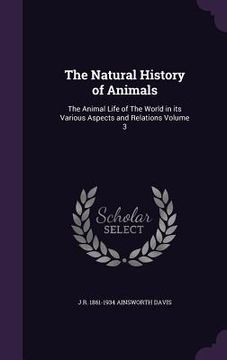 portada The Natural History of Animals: The Animal Life of The World in its Various Aspects and Relations Volume 3 (en Inglés)