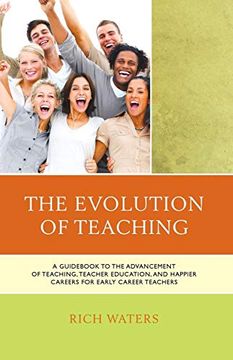 portada The Evolution of Teaching: A Guid to the Advancement of Teaching, Teacher Education, and Happier Careers for Early Career Teachers (en Inglés)