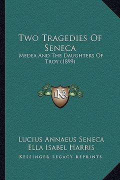 portada two tragedies of seneca: medea and the daughters of troy (1899) (in English)
