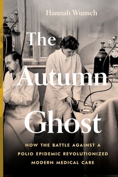 portada The Autumn Ghost: How the Battle Against a Polio Epidemic Revolutionized Modern Medical Care (in English)