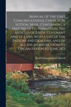 portada Manual of the First Congregational Church, in Sutton, Mass., Containing a History of Its Formation, the Articles of Faith, Covenant and By-laws, With