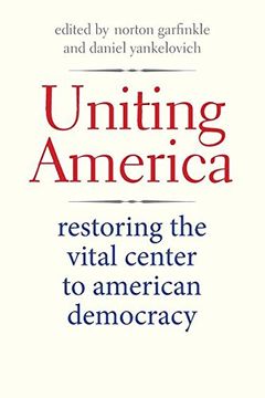 portada Uniting America: Restoring the Vital Center to American Democracy (The Future of American Democracy Series) (en Inglés)