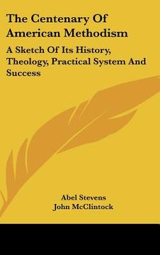 portada the centenary of american methodism: a sketch of its history, theology, practical system and success (en Inglés)
