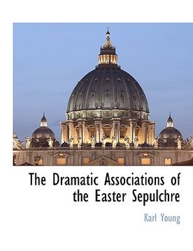 portada the dramatic associations of the easter sepulchre (en Inglés)