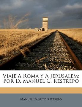 portada viaje a roma y a jerusalem: por d. manuel c. restrepo