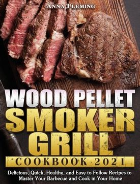portada Wood Pellet Smoker Grill Cookbook 2021: Delicious, Quick, Healthy, and Easy to Follow Recipes to Master Your Barbecue and Cook in Your Home (en Inglés)