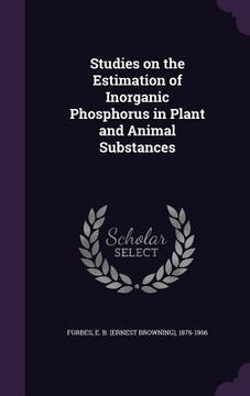 portada Studies on the Estimation of Inorganic Phosphorus in Plant and Animal Substances (en Inglés)