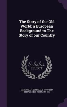 portada The Story of the Old World; a European Background to The Story of our Country