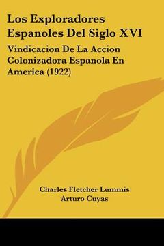 portada los exploradores espanoles del siglo xvi: vindicacion de la accion colonizadora espanola en america (1922) (en Inglés)