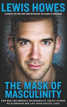 portada The Mask of Masculinity: How Men Can Embrace Vulnerability, Create Strong Relationships and Live Their Fullest Lives