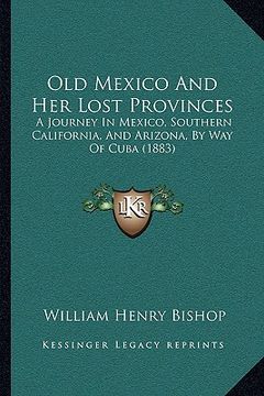 portada old mexico and her lost provinces: a journey in mexico, southern california, and arizona, by way of cuba (1883)