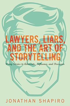 portada Lawyers, Liars, and the Art of Storytelling: Using Stories to Advocate, Influence, and Persuade