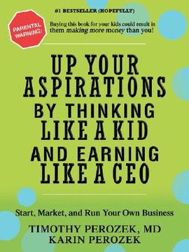 portada up your aspirations by thinking like a kid and earning like a ceo: start, market, and run your own business (en Inglés)
