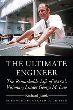 portada The Ultimate Engineer: The Remarkable Life of Nasa'S Visionary Leader George m. Low (Outward Odyssey: A People'S History of Spaceflight) (in English)