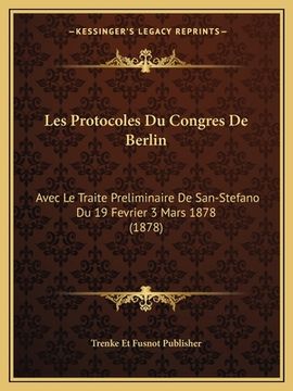 portada Les Protocoles Du Congres De Berlin: Avec Le Traite Preliminaire De San-Stefano Du 19 Fevrier 3 Mars 1878 (1878) (en Francés)