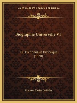 portada Biographie Universelle V5: Ou Dictionnaire Historique (1838) (en Francés)