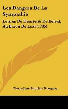 portada les dangers de la sympathie: lettres de henriette de belval, au baron de luzi (1785)