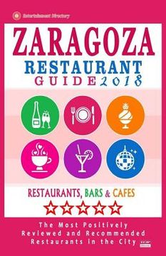 portada Zaragoza Restaurant Guide 2018: Best Rated Restaurants in Zaragoza, Spain - 400 Restaurants, Bars and Cafés recommended for Visitors, 2018 (en Inglés)