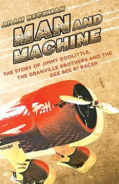 portada Man and Machine: The Story of Jimmy Doolittle, the Granville Brothers and the gee bee r1 Racer 