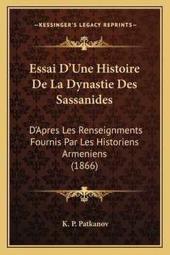portada Essai D'Une Histoire De La Dynastie Des Sassanides: D'Apres Les Renseignments Fournis Par Les Historiens Armeniens (1866) (en Francés)
