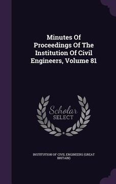 portada Minutes Of Proceedings Of The Institution Of Civil Engineers, Volume 81 (en Inglés)