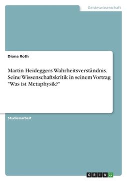 portada Martin Heideggers Wahrheitsverständnis. Seine Wissenschaftskritik in seinem Vortrag "Was ist Metaphysik?" (en Alemán)