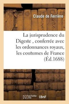 portada La Jurisprudence Du Digeste, Conferrée Avec Les Ordonnances Royaux, Les Coutumes de France T02 (in French)