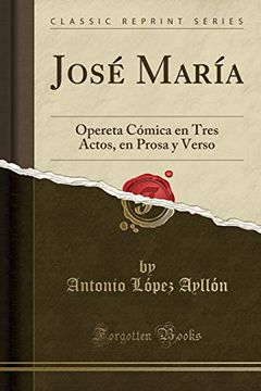 portada José María: Opereta Cómica en Tres Actos, en Prosa y Verso