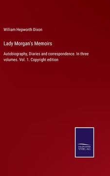 portada Lady Morgan's Memoirs: Autobiography, Diaries and correspondence. In three volumes. Vol. 1. Copyright edition (in English)