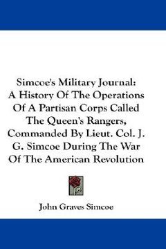 portada simcoe's military journal: a history of the operations of a partisan corps called the queen's rangers, commanded by lieut. col. j. g. simcoe duri (en Inglés)