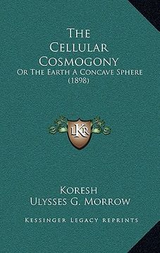 portada the cellular cosmogony: or the earth a concave sphere (1898) (en Inglés)