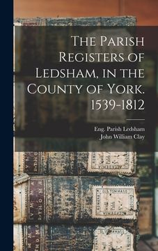 portada The Parish Registers of Ledsham, in the County of York. 1539-1812 (in English)