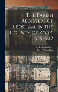 portada The Parish Registers of Ledsham, in the County of York. 1539-1812 (en Inglés)