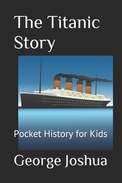portada The Titanic Story: Pocket History for Kids (en Inglés)